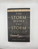 The Storm Before the Storm: The Beginning of the End of the Roman Republic / Mike Duncan